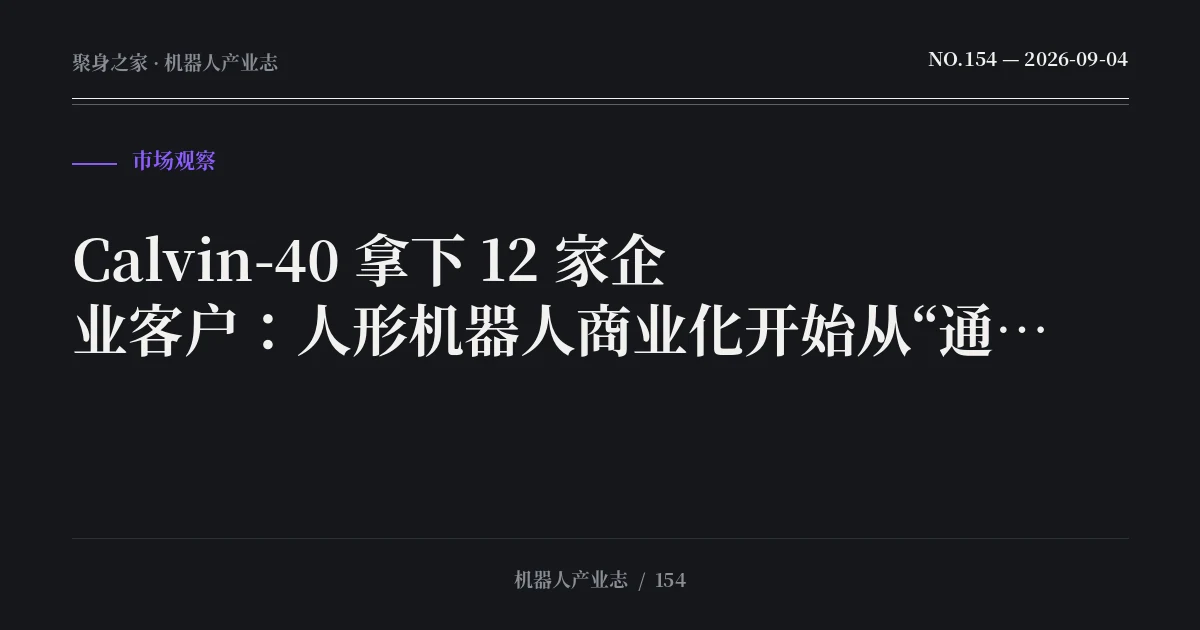 Calvin-40 拿下 12 家企业客户：人形机器人商业化开始从“通用梦想”回到可重复任务