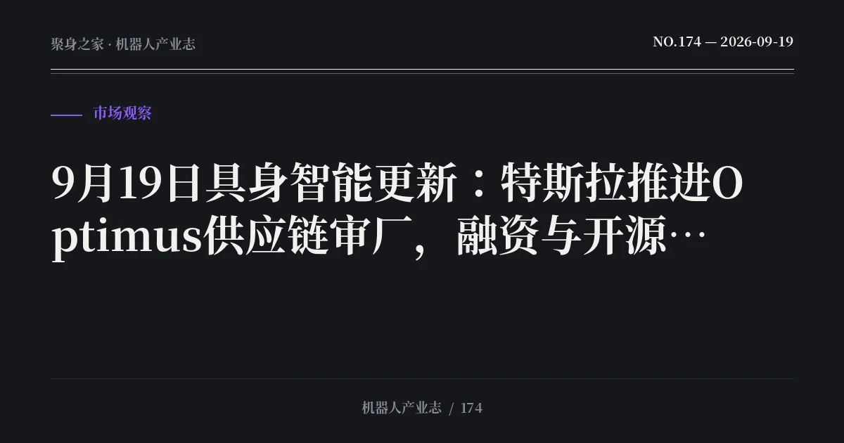 9月19日具身智能更新：特斯拉推进Optimus供应链审厂，融资与开源双线升温