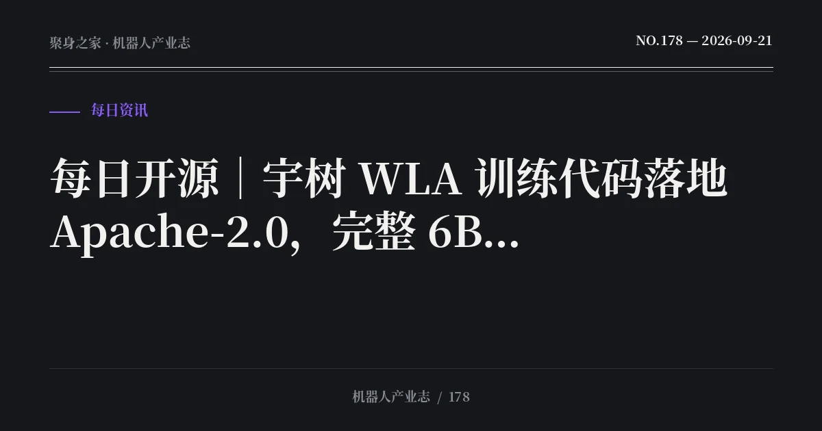 每日开源｜宇树 WLA 训练代码落地 Apache-2.0，完整 6B 权重仍留在计划清单（2026-09-21）